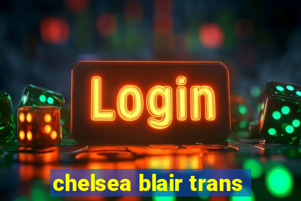 chelsea blair trans